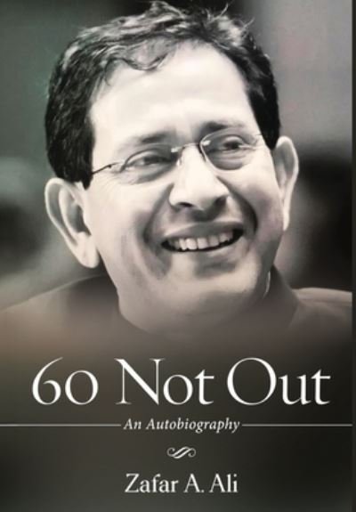 Cover for Zafar A. Ali · 60 Not Out - an Autobiography (Book) (2023)