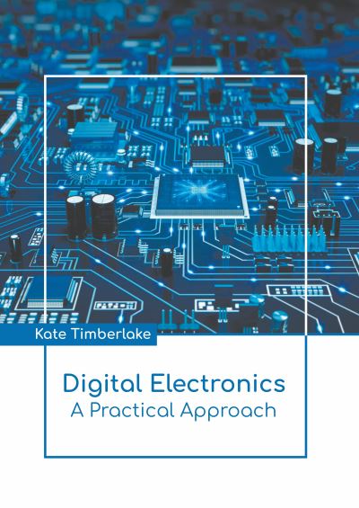 Digital Electronics: A Practical Approach - Kate Timberlake - Books - States Academic Press - 9781639891542 - March 8, 2022