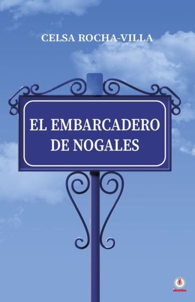 Cover for Celsa Rocha-Villa · El embarcadero de Nogales (Paperback Book) (2020)