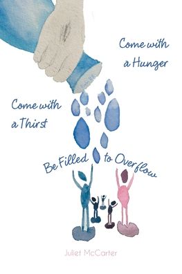 Cover for Juliet McCarter · Come with a Hunger, Come with a Thirst, Be Filled to Overflow (Paperback Book) (2020)