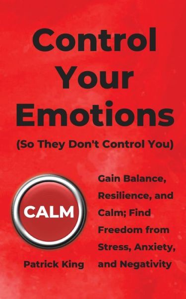 Control Your Emotions - Patrick King - Livros - Pkcs Media, Inc. - 9781647430542 - 7 de dezembro de 2019