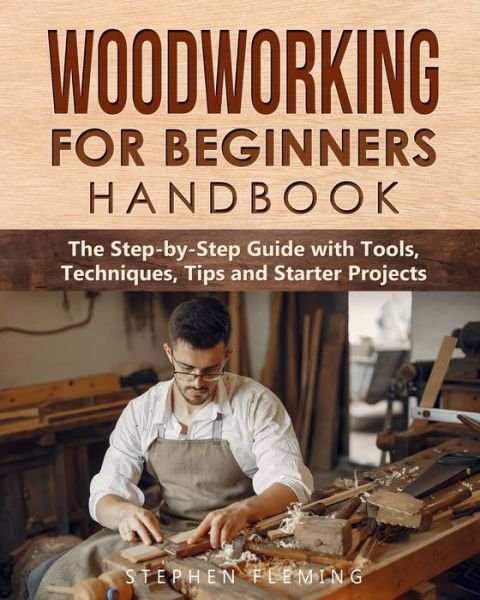 Cover for Stephen Fleming · Woodworking for Beginners Handbook: The Step-by-Step Guide with Tools, Techniques, Tips and Starter Projects (Paperback Book) (2020)