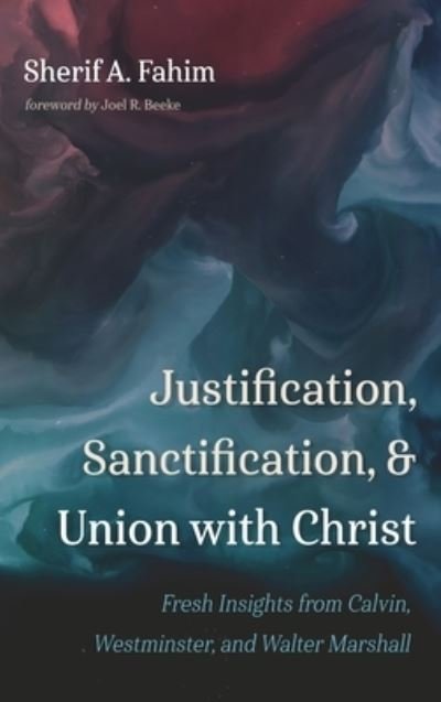 Sherif A Fahim · Justification, Sanctification, and Union with Christ (Inbunden Bok) (2022)