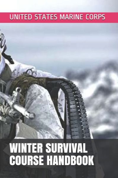 Winter Survival Course Handbook - United States Marine Corps - Książki - Independently Published - 9781701640542 - 21 października 2019