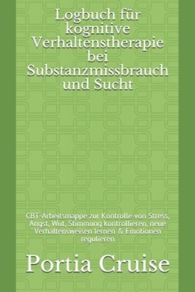 Cover for Portia Cruise · Logbuch fur kognitive Verhaltenstherapie bei Substanzmissbrauch und Sucht (Paperback Book) (2019)