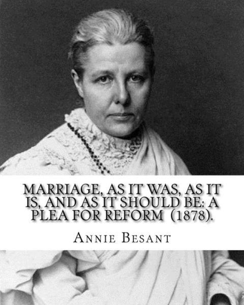 Cover for Annie Besant · Marriage, As It Was, As It Is, And As It Should Be : A Plea For Reform . By : Annie Besant Annie Besant, née Wood (1 October 1847 ? 20 ... and supporter of Irish and Indian self-rule. (Paperback Bog) (2018)