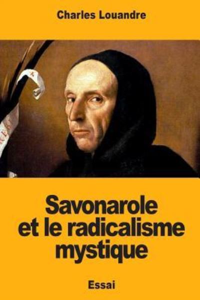 Savonarole et le radicalisme mystique - Charles Louandre - Books - Createspace Independent Publishing Platf - 9781719218542 - May 16, 2018