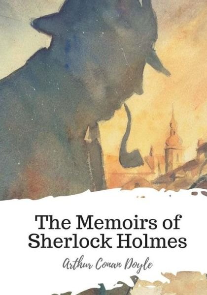 The Memoirs of Sherlock Holmes - Sir Arthur Conan Doyle - Kirjat - Createspace Independent Publishing Platf - 9781719544542 - keskiviikko 23. toukokuuta 2018