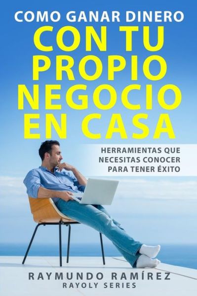 Cover for Raymundo Ramirez · Como Ganar Dinero con tu Propio Negocio en Casa (Paperback Book) (2018)