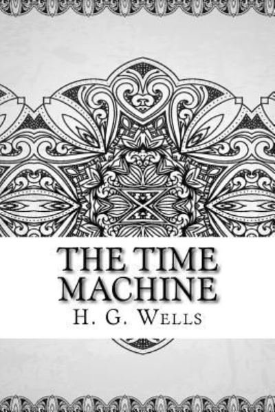 The Time Machine - H G Wells - Books - Createspace Independent Publishing Platf - 9781727873542 - October 28, 2018