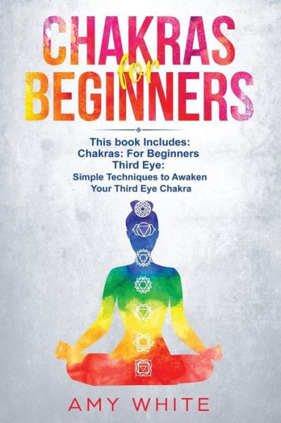 Chakras: & The Third Eye - How to Balance Your Chakras and Awaken Your Third Eye With Guided Meditation, Kundalini, and Hypnosis - Amy White - Books - Independently Published - 9781731308542 - November 16, 2018