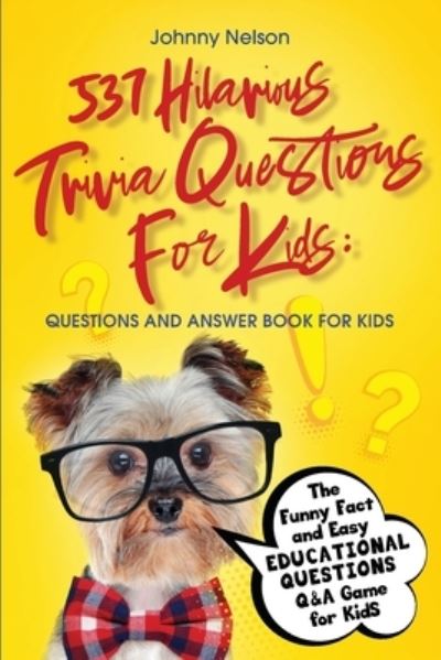 Cover for Johnny Nelson · 537 Hilarious Trivia Questions for Kids: The Funny Fact and Easy Educational Questions Q&amp;A Game for Kids (Paperback Book) (2020)