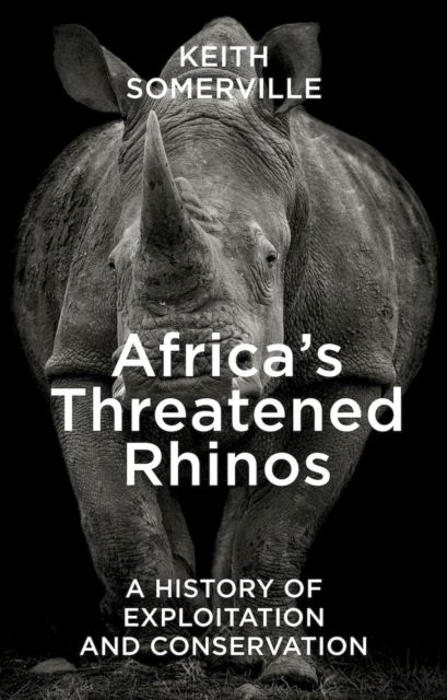 Cover for Keith Somerville · Africa's Threatened Rhinos: A History of Exploitation and Conservation (Inbunden Bok) (2025)