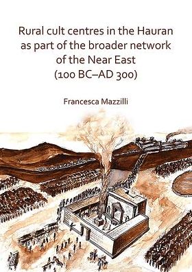 Cover for Francesca Mazzilli · Rural Cult Centres in the Hauran: Part of the broader network of the Near East (100 BC–AD 300) - Archaeopress Roman Archaeology (Paperback Book) (2018)