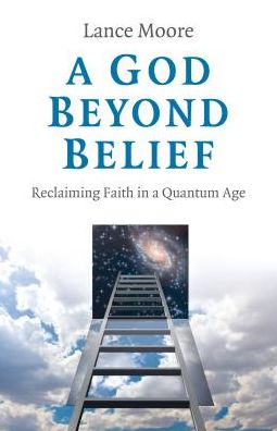 Cover for Dr. Lance Moore · God Beyond Belief, A: Reclaiming Faith in a Quantum Age (Paperback Book) (2019)