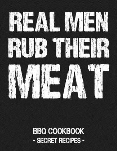 Real Men Rub Their Meat - Pitmaster Bbq - Books - INDEPENDENTLY PUBLISHED - 9781797540542 - February 19, 2019