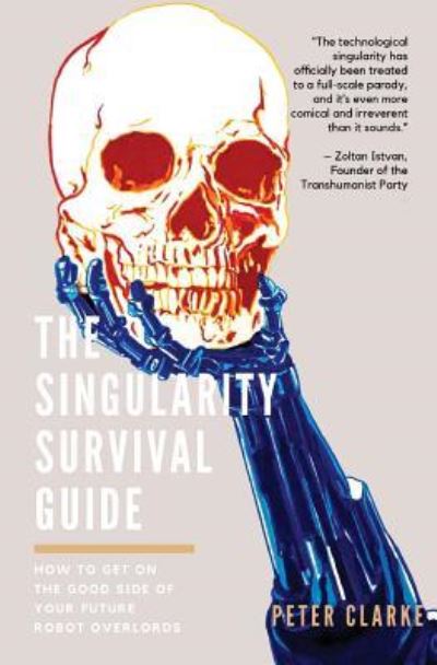 The Singularity Survival Guide - Peter Clarke - Kirjat - Independently Published - 9781798981542 - keskiviikko 27. maaliskuuta 2019