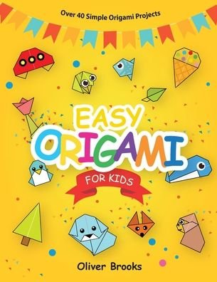 Cover for Oliver Brooks · Easy Origami for Kids: Over 40 Origami Instructions For Beginners. Simple Flowers, Cats, Dogs, Dinosaurs, Birds, Toys and much more for Kids! - Learn Origami Book (Paperback Book) [Large type / large print edition] (2020)