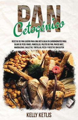 Pan Cetogenico: Recetas de Pan Casero para una Dieta Baja en Carbohidratos para Bajar de Peso: Panes, Panecillos, Palitos de Pan, Pan de Maiz, Magdalenas, Gallettas, Tortillas, Pizza y Recetas Sin Gluten - Dieta Cetogenica - Kelly Ketlis - Books - Diet Books - 9781801119542 - October 12, 2020