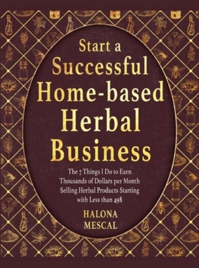 Cover for Halona Mescal · Start a Successful Home- Based Herbal Business (Hardcover Book) (2021)