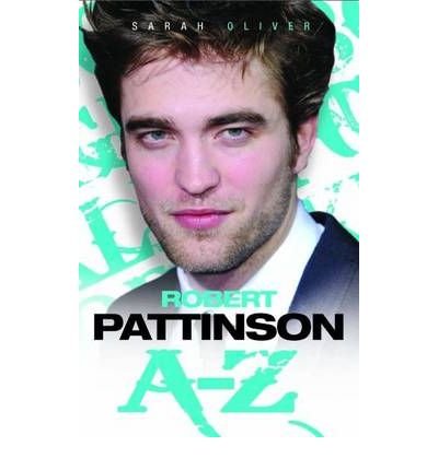 Robert Pattinson A-Z - Sarah Oliver - Livros - John Blake Publishing Ltd - 9781844549542 - 3 de maio de 2010