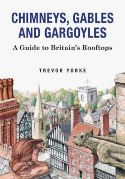 Cover for Trevor Yorke · Chimneys, Gables And Gargoyles: A Guide To Britain's Rooftops (Pocketbok) (2018)