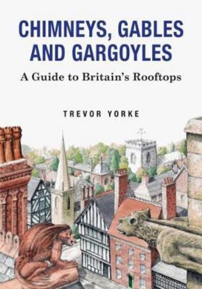 Cover for Trevor Yorke · Chimneys, Gables And Gargoyles: A Guide To Britain's Rooftops (Paperback Book) (2018)