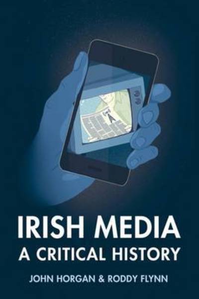 Irish Media: A Critical History - John Horgan - Books - Four Courts Press Ltd - 9781846826542 - November 3, 2017