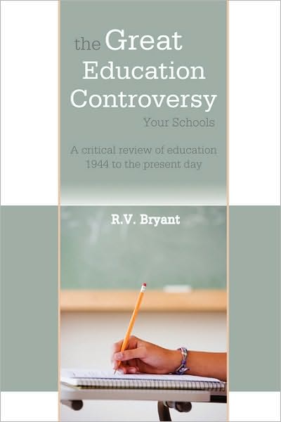 Cover for Ray Bryant · The Great Education Controversy: Your Schools: a Critical Review of Education 1944 to the Present Day (Paperback Book) (2010)