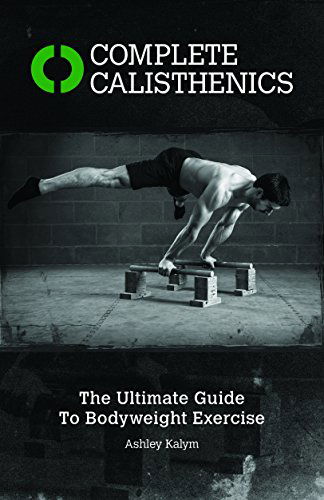 Complete Calisthenics: The Ultimate Guide to Bodyweight Exercises - Ashley Kalym - Books - Lotus Publishing - 9781905367542 - August 30, 2014