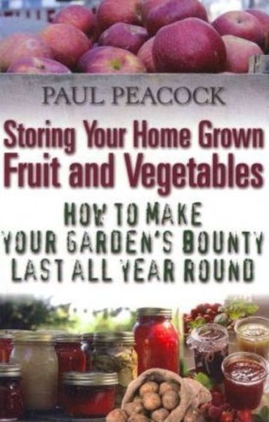 Cover for Paul Peacock · Storing Your Home Grown Fruit and Vegetables: How to Make Your Garden's Bounty Last all Year Round (Paperback Book) (2011)