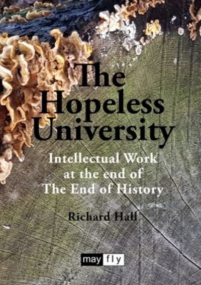 Cover for Richard Hall · The Hopeless University: Intellectual Work at the end of The End of History (Pocketbok) (2021)