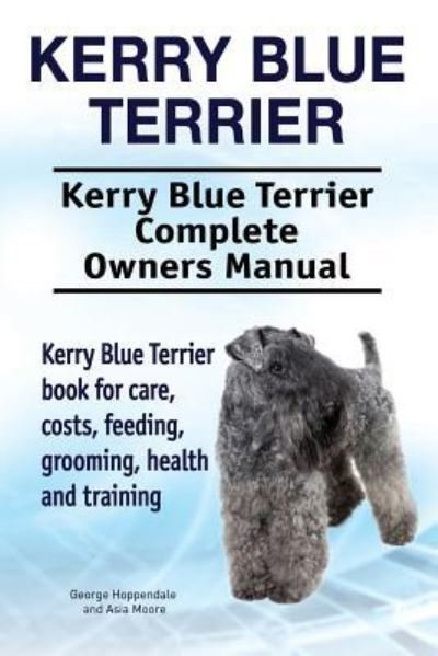 Cover for Asia Moore · Kerry Blue Terrier. Kerry Blue Terrier Complete Owners Manual. Kerry Blue Terrier book for care, costs, feeding, grooming, health and training. (Taschenbuch) (2017)