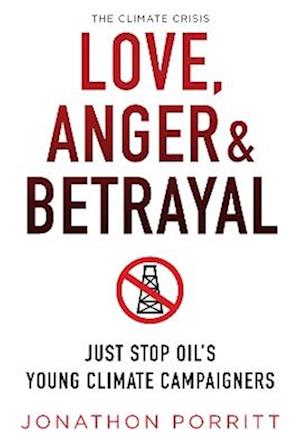 Cover for Jonathon Porritt · Love, Anger &amp; Betrayal: Just Stop Oil's Young Climate Campaigners (Pocketbok) (2025)
