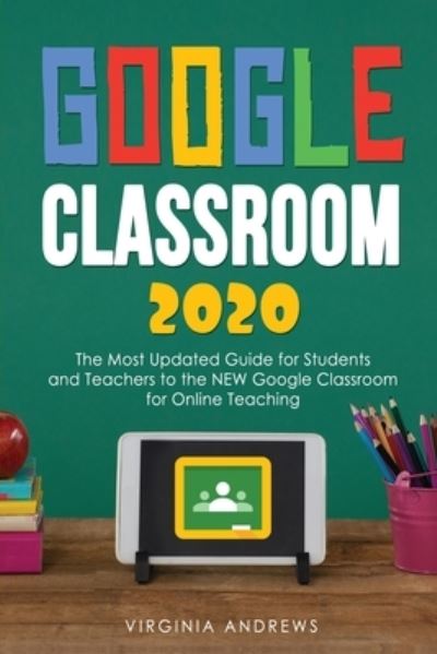 Cover for V C Andrews · Google Classroom 2020: he Most Updated Guide for Students and Teachers to the NEW Google Classroom for Online Teaching - Google Classroom (Paperback Book) (2020)