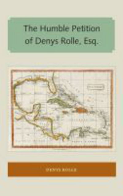 The Humble Petition of Denys Rolle, Esq. - Florida and the Caribbean Open Books Series - Denys Rolle - Books - Library Press at UF - 9781947372542 - February 26, 2018