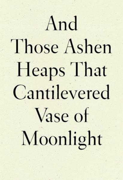 Cover for Lynn Xu · And Those Ashen Heaps That Cantilevered Vase of Moonlight (Paperback Book) (2022)