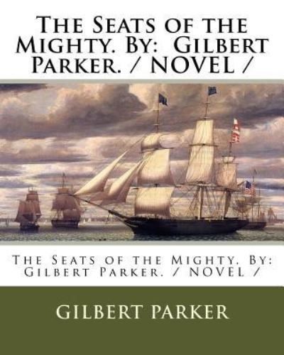 The Seats of the Mighty. By - Gilbert Parker - Książki - Createspace Independent Publishing Platf - 9781976529542 - 19 września 2017