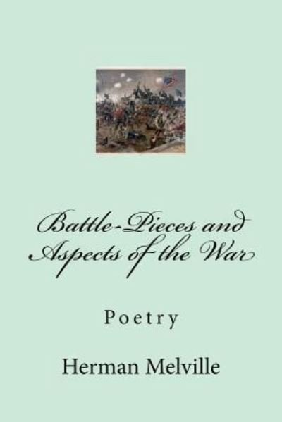 Battle-Pieces and Aspects of the War - Herman Melville - Bücher - Createspace Independent Publishing Platf - 9781979304542 - 30. Oktober 2017