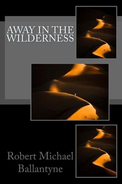 Away in the Wilderness - Robert Michael Ballantyne - Kirjat - Createspace Independent Publishing Platf - 9781979797542 - keskiviikko 15. marraskuuta 2017