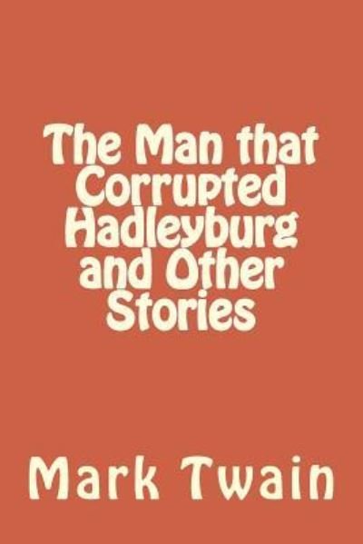 The Man that Corrupted Hadleyburg and Other Stories - Mark Twain - Libros - Createspace Independent Publishing Platf - 9781983574542 - 11 de enero de 2018