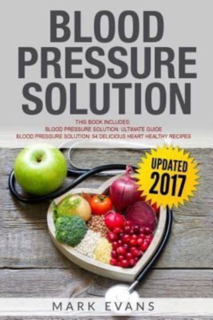 Blood Pressure Solution - Mark Evans - Livres - Createspace Independent Publishing Platf - 9781987464542 - 3 avril 2018