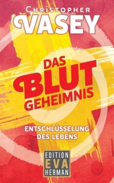 Das Blutgeheimnis - Christopher Vasey - Livros - Edition Eva Herman - 9781999021542 - 30 de outubro de 2020