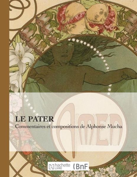 Cover for Alfons Mucha · Le Pater: Commentaires Et Compositions de Alphonse Mucha - Beaux Livres / Religion &amp; Spiritualite (Paperback Book) (2016)