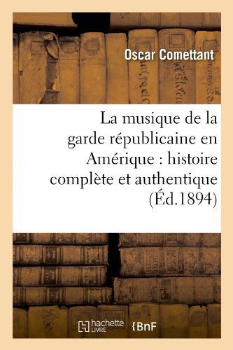 Cover for Oscar Comettant · La Musique De La Garde Republicaine en Amerique: Histoire Complete et Authentique (Ed.1894) (French Edition) (Paperback Book) [French edition] (2012)