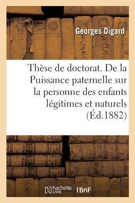 Cover for Digard-G · These de Doctorat. de la Puissance Paternelle Sur La Personne Des Enfants Legitimes Et Naturels (Paperback Book) (2018)