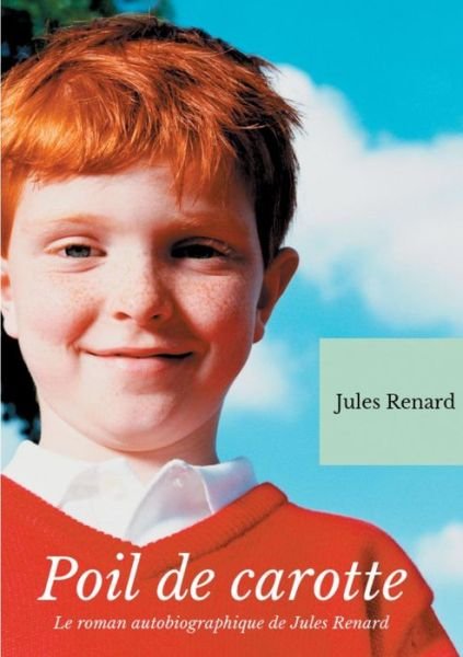 Cover for Jules Renard · Poil de Carotte: Le roman autobiographique de Jules Renard (texte integral) (Paperback Bog) (2019)