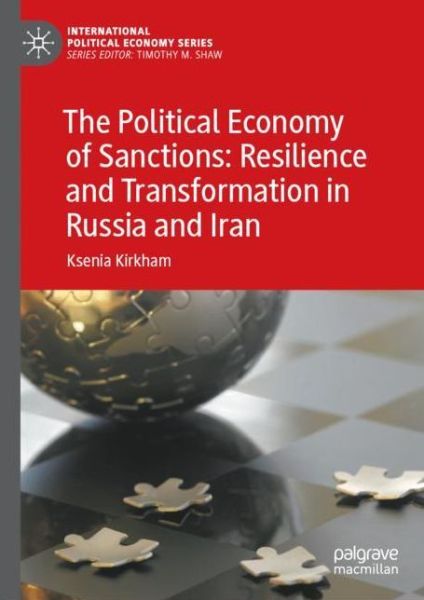 Cover for Ksenia Kirkham · The Political Economy of Sanctions: Resilience and Transformation in Russia and Iran - International Political Economy Series (Hardcover Book) [1st ed. 2022 edition] (2022)