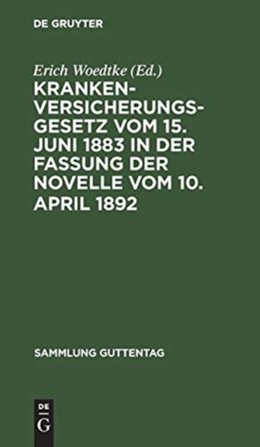 Cover for Erich Woedtke · Krankenversicherungsgesetz Vom 15. Juni 1883 in der Fassung der Novelle Vom 10. April 1892; Text-Ausg. MIT Anm. und Sachregister (Book) (1901)