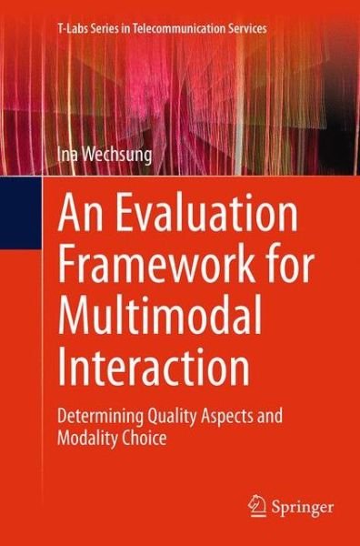 Ina Wechsung · An Evaluation Framework for Multimodal Interaction: Determining Quality Aspects and Modality Choice - T-Labs Series in Telecommunication Services (Pocketbok) [Softcover reprint of the original 1st ed. 2014 edition] (2016)